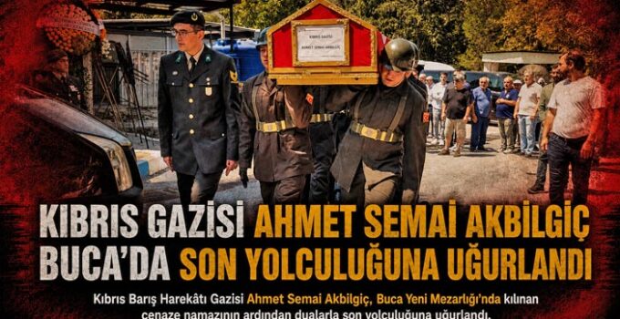 Kıbrıs Gazisi Ahmet Semai Akbilgiç Buca’da Son Yolculuğuna Uğurlandı