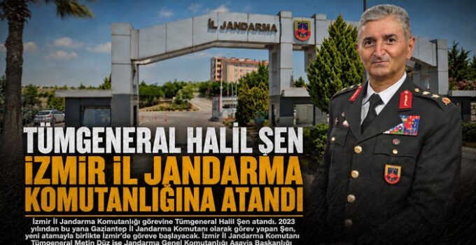 Tümgeneral Halil Şen İzmir İl Jandarma Komutanlığına Atandı