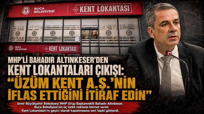 MHP’li Bahadır Altınkeser ’den Kent Lokantaları Çıkışı: “Üzüm Kent A.Ş.’nin İflas Ettiğini İtiraf Edin”