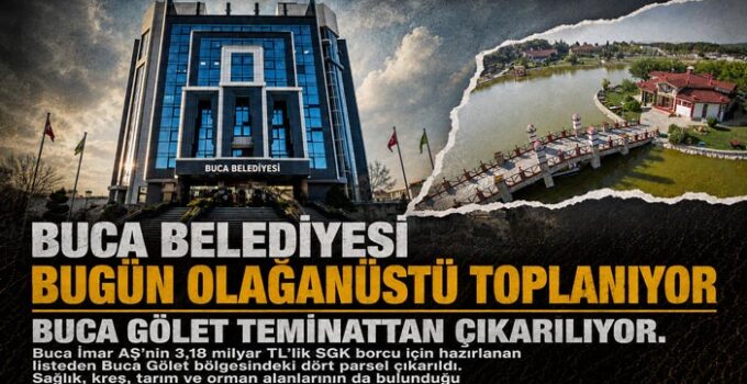 Buca Belediyesi Bugün Olağanüstü Toplanıyor Buca Gölet Teminattan Çıkarılıyor