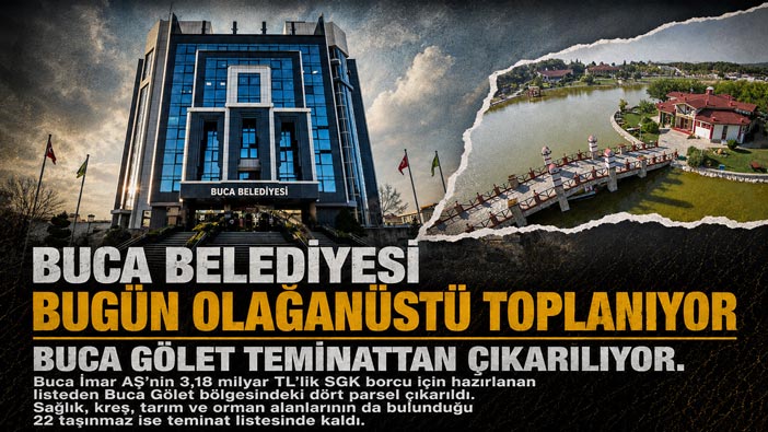 Buca Belediyesi Bugün Olağanüstü Toplanıyor Buca Gölet Teminattan Çıkarılıyor