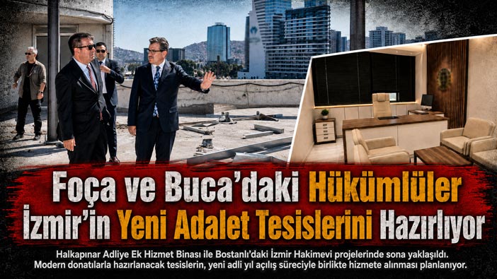 Foça ve Buca ’daki Hükümlüler İzmir’in Yeni Adalet Tesislerini Hazırlıyor