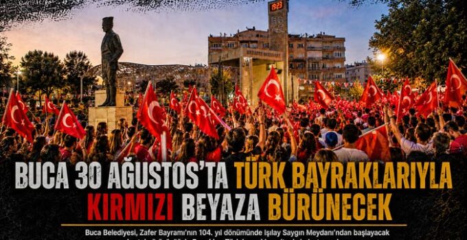 Buca 30 Ağustos’ta Türk Bayraklarıyla Kırmızı Beyaza Bürünecek