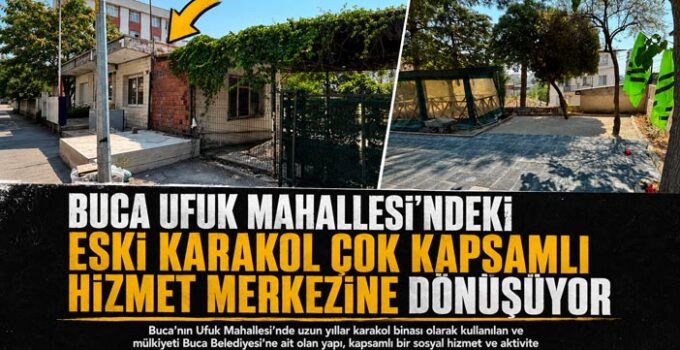 Buca Ufuk Mahallesi ’ndeki Eski Karakol Çok Kapsamlı Hizmet Merkezine Dönüşüyor