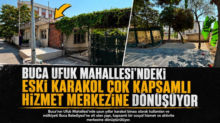 Buca Ufuk Mahallesi ’ndeki Eski Karakol Çok Kapsamlı Hizmet Merkezine Dönüşüyor