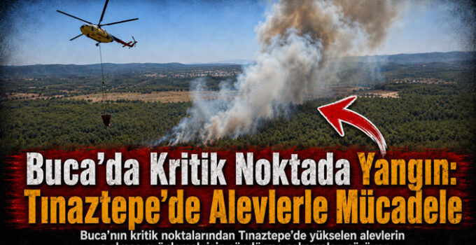 Buca ’da Kritik Noktada Yangın: Tınaztepe’de Alevlerle Mücadele