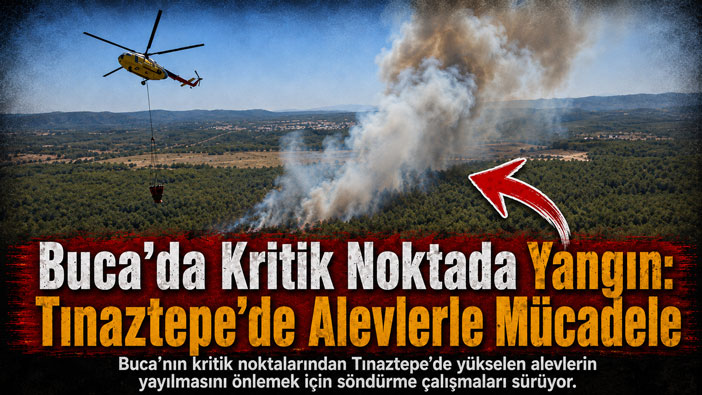 Buca ’da Kritik Noktada Yangın: Tınaztepe’de Alevlerle Mücadele