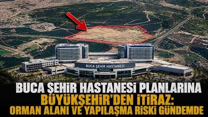 Buca Şehir Hastanesi Planlarına Büyükşehir’den İtiraz: Orman Alanı ve Yapılaşma Riski Gündemde
