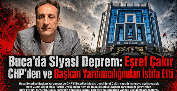 Buca’da Siyasi Deprem: Eşref Çakır CHP’den ve Başkan Yardımcılığından İstifa Etti