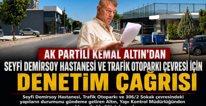 AK Partili Kemal Altın ’dan Seyfi Demirsoy Hastanesi ve  Trafik Otoparkı çevresi için  Denetim Çağrısı