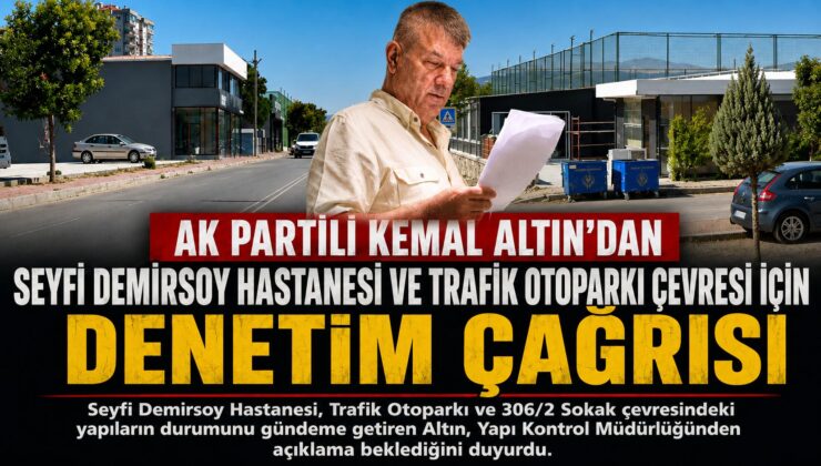 AK Partili Kemal Altın ’dan Seyfi Demirsoy Hastanesi ve  Trafik Otoparkı çevresi için  Denetim Çağrısı