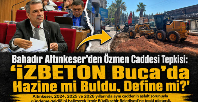 Bahadır Altınkeser ’den Özmen Caddesi Tepkisi: “İZBETON Buca ‘da Hazine mi Buldu, Define mi?”