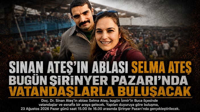 Sinan Ateş’in Ablası Selma Ateş Bugün Şirinyer Pazarı’nda Vatandaşlarla Buluşacak