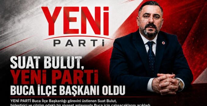 Suat Bulut, YENİ PARTİ Buca İlçe Başkanı Oldu