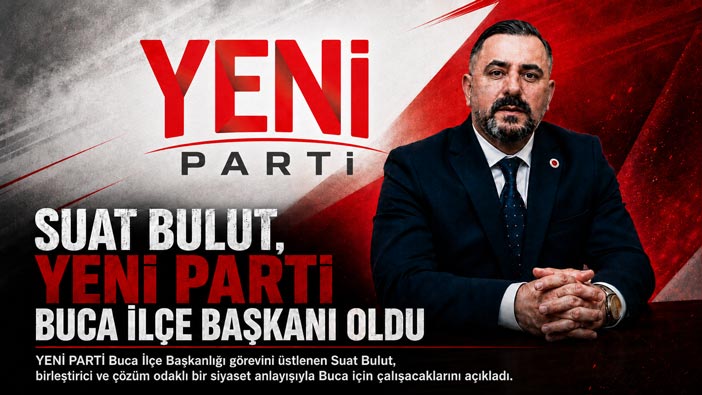 Suat Bulut, YENİ PARTİ Buca İlçe Başkanı Oldu